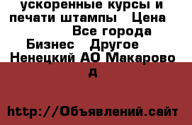 ускоренные курсы и печати,штампы › Цена ­ 3 000 - Все города Бизнес » Другое   . Ненецкий АО,Макарово д.